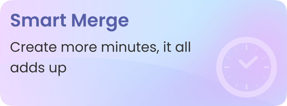 Smart Merge - Create more minutes, it all adds up